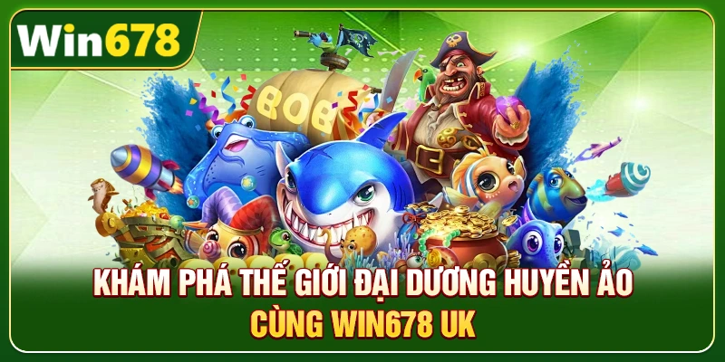 WIN678 | Link WIN678.Com Chính Thức 2026 – Nạp Tiền WIN678 Tặng 678k 7 Khám phá thế giới đại dương huyền ảo cùng Win678 uk